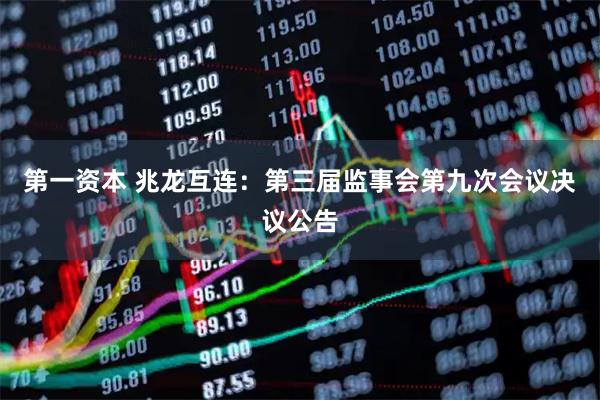 第一资本 兆龙互连：第三届监事会第九次会议决议公告
