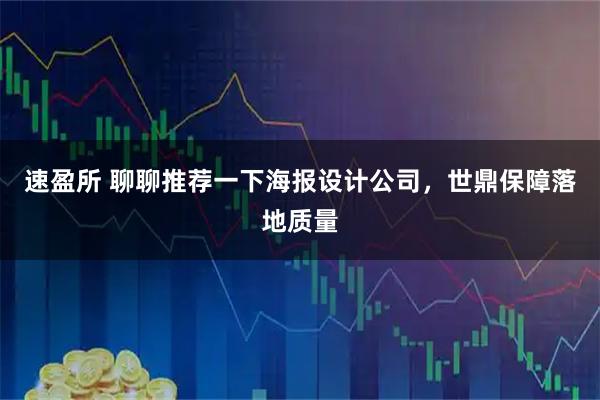 速盈所 聊聊推荐一下海报设计公司，世鼎保障落地质量