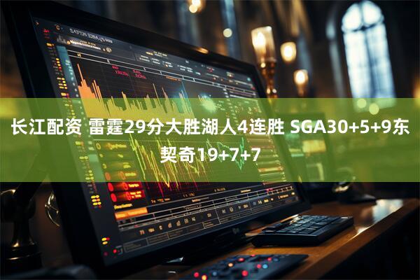 长江配资 雷霆29分大胜湖人4连胜 SGA30+5+9东契奇19+7+7